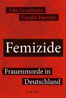 Buchtitel Femizide - Frauenmorde in Deutschland. Autorinnen: Julia Cruschwitz und Carolin Haentjes. Verlag: Hirzel