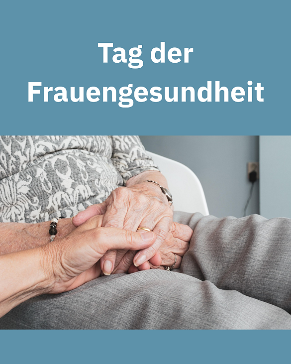 Schriftzug: Tag der Frauengesundheit und ein Foto das die Hand einer älteren Frau zeigt, die von einer jüngeren Frauenhand gehalten wird.